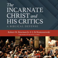 The Incarnate Christ and His Critics: A Biblical Defense