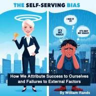 The Self-Serving Bias: How We Attribute Success to Ourselves and Failures to External Factors