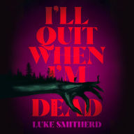 I'll Quit When I'm Dead: A Novel