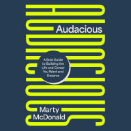Audacious: A Bold Guide to Building the Life and Career You Want and Deserve