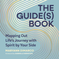 The Guide(s) Book: Mapping Out Life's Journey with Spirit by Your Side