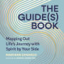 The Guide(s) Book: Mapping Out Life's Journey with Spirit by Your Side