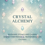 Crystal Alchemy: Blending Stones and Chakra Energy for Personal Transformation