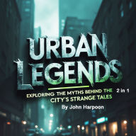 Urban Legends: Exploring the Myths Behind the City's Strange Tales (2 in 1)