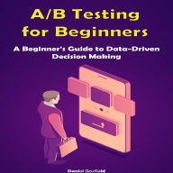 AB Testing for Beginners: A Beginner's Guide to Data-Driven Decision Making