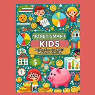 Money Smart Kids: Building Financial Habits that Last a Lifetime