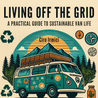 Living Off the Grid: A Practical Guide to Sustainable Van Life