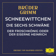 Schneewittchen / Die sechs Schwäne / Der Froschkönig oder der eiserne Heinrich (Abridged)