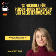 12 Faktoren für persönliches Wachstum und Selbstentwicklung: Entdecke die Schlüssel zu deinem besten Ich