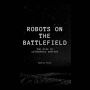 Robots on the Battlefield: The Rise of Autonomous Warfare