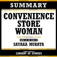 Summary - Convenience Store Woman: Based On The Book By Sayaka Murata