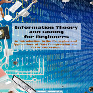 Information Theory and Coding for Beginners: An Introduction to the Principles and Applications of Data Compression and Error Correction