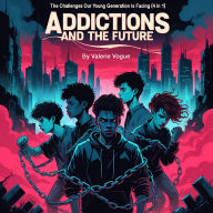 Addictions and the Future: The Challenges Our Young Generation Is Facing (4 in 1)