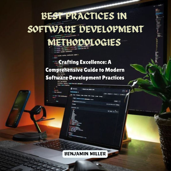 Best Practices in Software Development Methodologies: Crafting Excellence: A Comprehensive Guide to Modern Software Development Practices