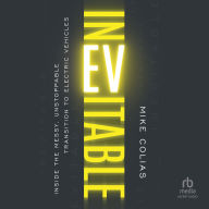 Inevitable: Inside the Messy, Unstoppable Transition to Electric Vehicles
