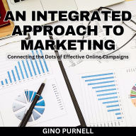 An Integrated Approach to Online Marketing: Connecting the Dots of Effective Online Campaigns