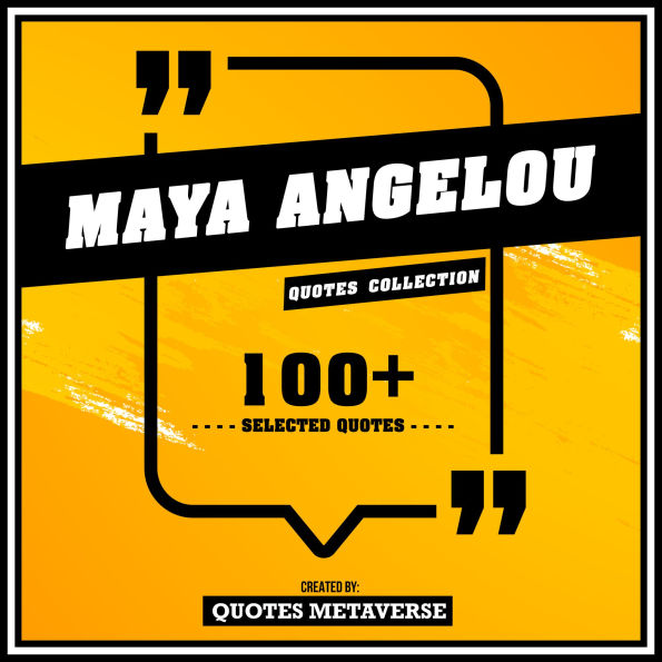 Maya Angelou - Quotes Collection: 100+ Selected Quotes