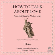 How to Talk About Love: An Ancient Guide for Modern Lovers