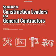 Spanish for Construction Leaders and General Contractors: Master Jobsite Communication, Safety and Project Management Spanish