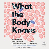 What the Body Knows: A Guide to the New Science of Our Immune System