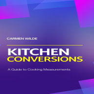 Kitchen Conversions: A Guide to Cooking Measurements