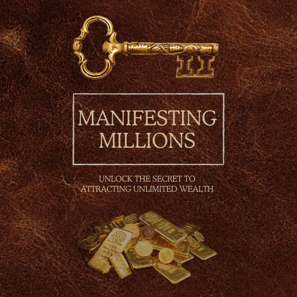 Manifesting Millions: Unlock the Secret to Attracting Unlimited Wealth