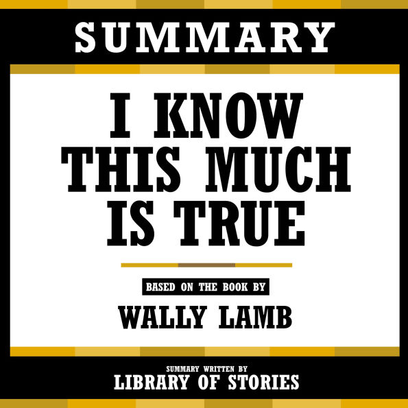 Summary - I Know This Much Is True: Based On The Book By Wally Lamb
