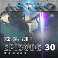 ASTRO S2 - Episode 30 - Ungewisse Zukunft