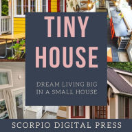 Tiny House: Dream Living Big In a Small House