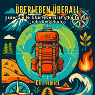 Überleben überall: essenzielle Überlebensfähigkeiten für jede Umgebung
