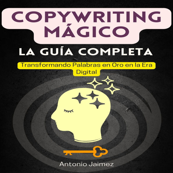 Copywriting Mágico, la Guía Completa: Transformando Palabras en Oro en la Era Digital