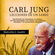 Carl Jung - Lecciones de un Sabio: Descifrando Los Arquetipos, La Sombra, Las Sincronicidades, Los Sueños, Los Símbolos, Mandalas Y El Inconsciente Colectivo