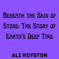 Beneath the Skin of Stone: The Story of Earth's Deep Time