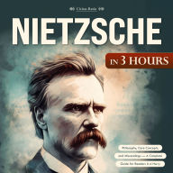 Nietzsche in 3 Hours: Philosophy, Core Concepts, and Misreadings - A Complete Guide for Readers in a Hurry