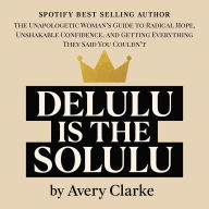 Delulu Is The Solulu: The Unapologetic Woman's Guide to Radical Hope, Unshakable Confidence, and Getting Everything They Said You Couldn't