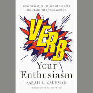 Verb Your Enthusiasm: How to Master the Art of the Verb and Transform Your Writing