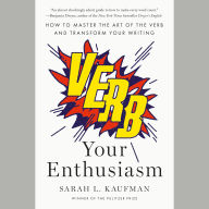 Verb Your Enthusiasm: How to Master the Art of the Verb and Transform Your Writing