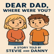 DEAR DAD, WHERE WERE YOU?