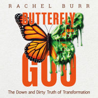 Butterfly Goo: The Down and Dirty Truth of Transformation