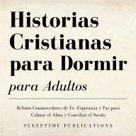 Historias Cristianas para Dormir para Adultos: Relatos Conmovedores de Fe, Esperanza y Paz para Calmar el Alma y Conciliar el Sueño