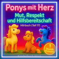 Ponys mit Herz - Mut, Respekt und Hilfsbereitschaft (Hörbuch Teil 17): 6 Ponygeschichten voller Gefühle und Werte - ab 4 Jahren