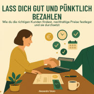 Lass dich gut und pünktlich bezahlen: Wie du die richtigen Kunden findest, nachhaltige Preise festlegst und sie durchsetzt