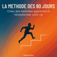 La Méthode des 90 Jours: Créez des habitudes gagnantes et révolutionnez votre vie