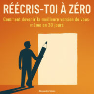 Réécris-toi à Zéro: Comment devenir la meilleure version de vous-même en 30 jours