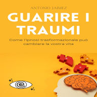 Guarire i Traumi: Come l'ipnosi trasformazionale può cambiare la vostra vita