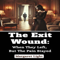 The Exit Wound: When They Left, But the Pain Stayed.