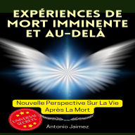 Expériences De Mort Imminente et Au-Delà: Nouvelle Perspective Sur La Vie Après La Mort