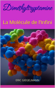 Diméthyltryptamine: La Molécule de l'Infini