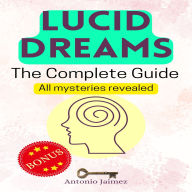 Lucid Dreams, the Complete Guide: All mysteries revealed