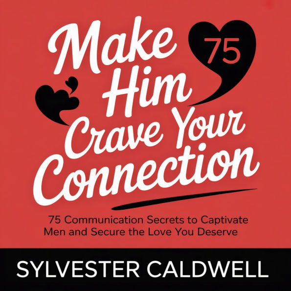 Make Him Crave Your Connection: 75 Communication Secrets to Captivate Men and Secure the Love You Deserve